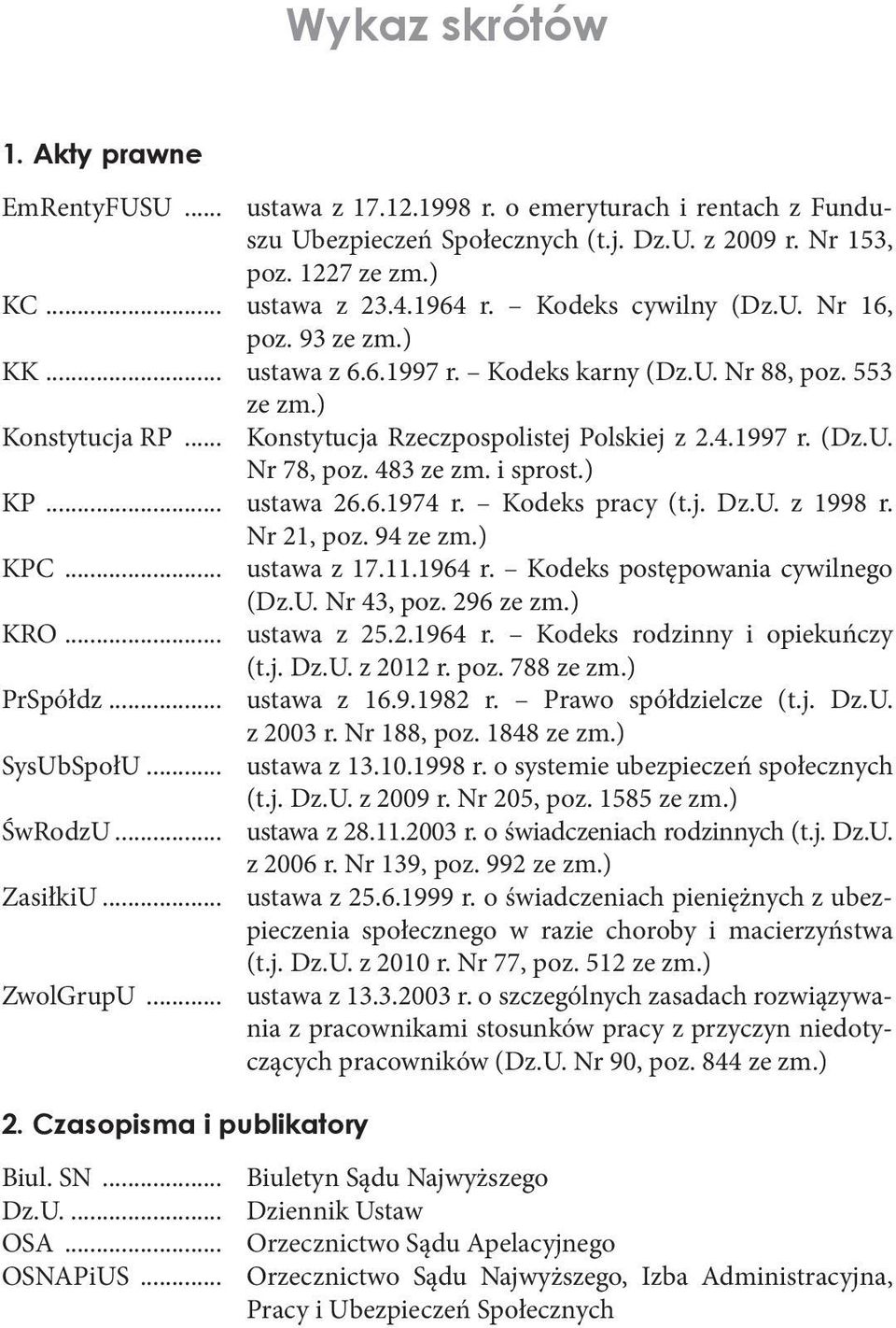 483 ze zm. i sprost.) KP... ustawa 26.6.1974 r. Kodeks pracy (t.j. Dz.U. z 1998 r. Nr 21, poz. 94 ze zm.) KPC... ustawa z 17.11.1964 r. Kodeks postępowania cywilnego (Dz.U. Nr 43, poz. 296 ze zm.