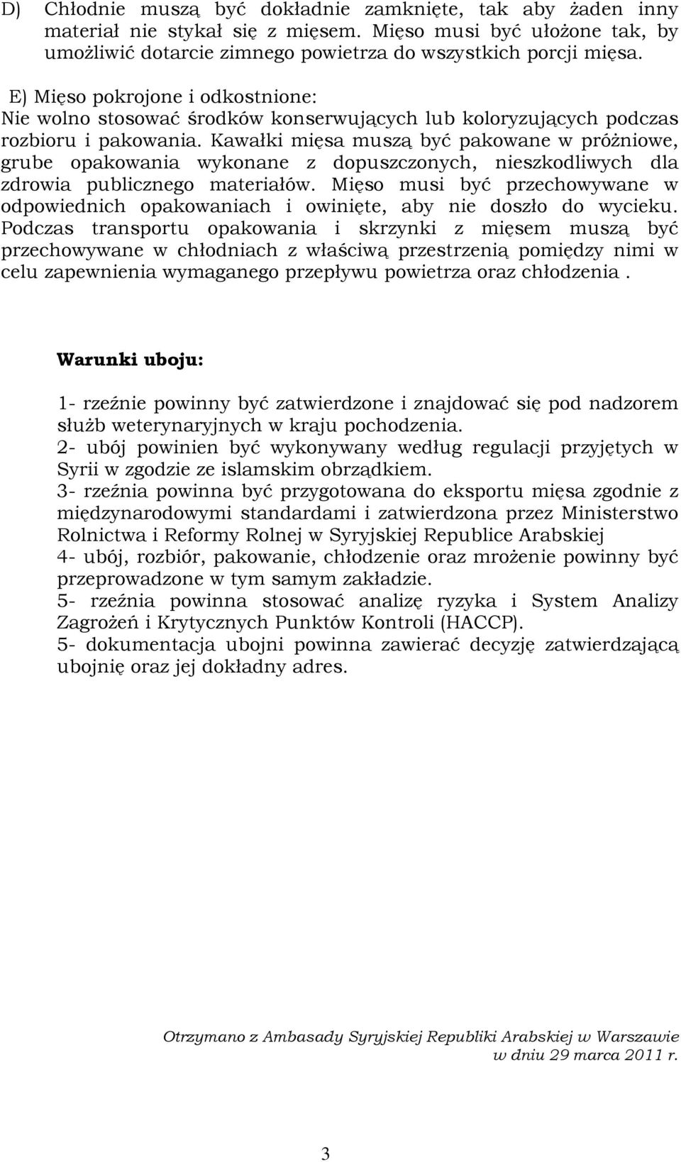 Kawałki mięsa muszą być pakowane w próŝniowe, grube opakowania wykonane z dopuszczonych, nieszkodliwych dla zdrowia publicznego materiałów.