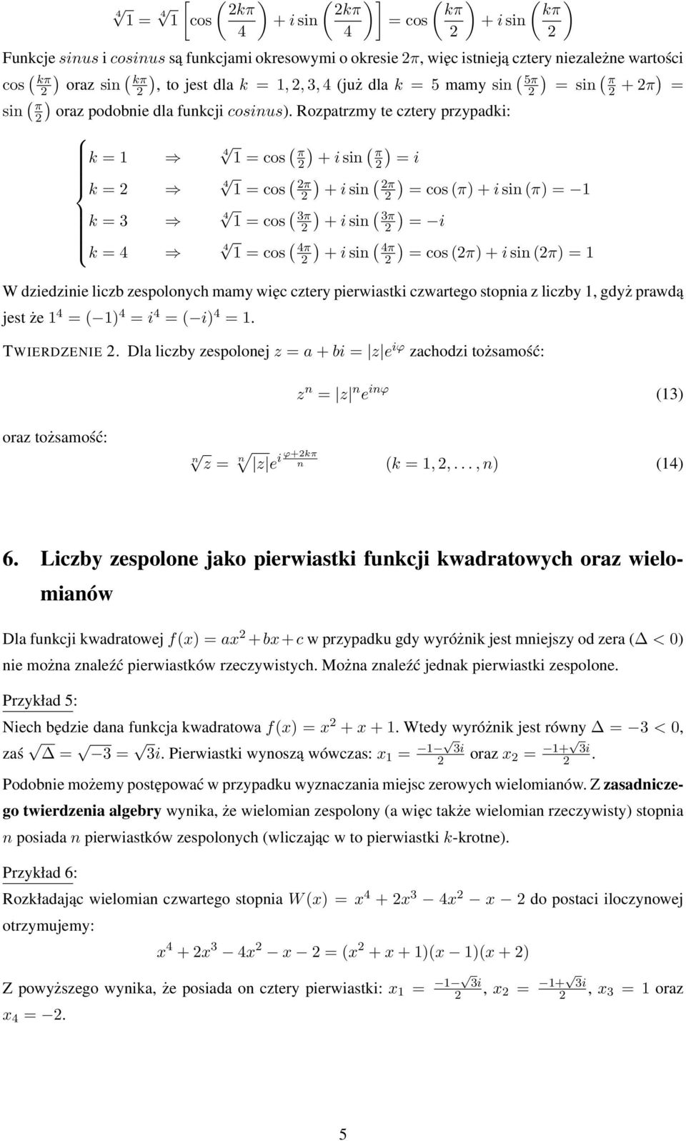 Rozpatrzmy te cztery przypadki: k = 1 π + i sin π = i k = π + i sin π = cos (π + i sin (π = 1 k = k = π + i sin π = i π + i sin π = cos (π + i sin (π = 1 W dziedzinie liczb zespolonych mamy więc