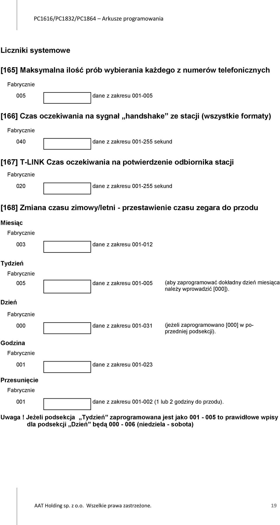 Miesiąc 003 dane z zakresu 001-012 Tydzień Dzień 005 dane z zakresu 001-005 (aby zaprogramować dokładny dzień miesiąca należy wprowadzić [000]).