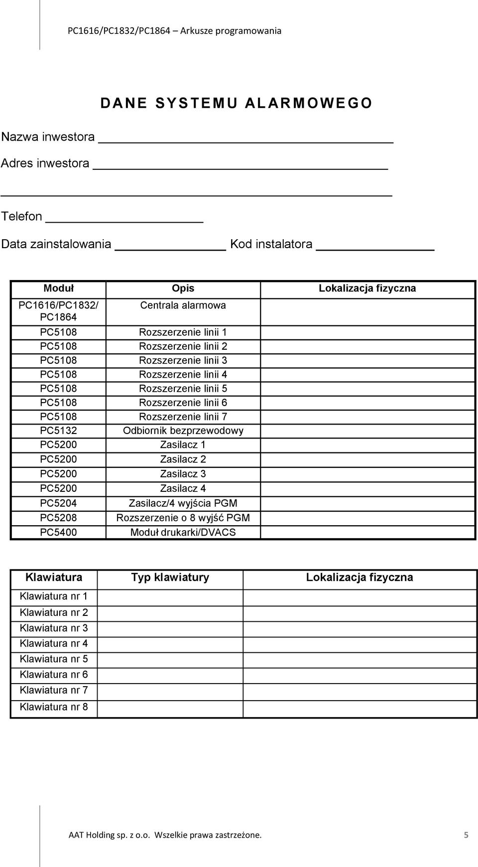 bezprzewodowy PC5200 Zasilacz 1 PC5200 Zasilacz 2 PC5200 Zasilacz 3 PC5200 Zasilacz 4 PC5204 Zasilacz/4 wyjścia PGM PC5208 Rozszerzenie o 8 wyjść PGM PC5400 Moduł drukarki/dvacs Klawiatura Typ