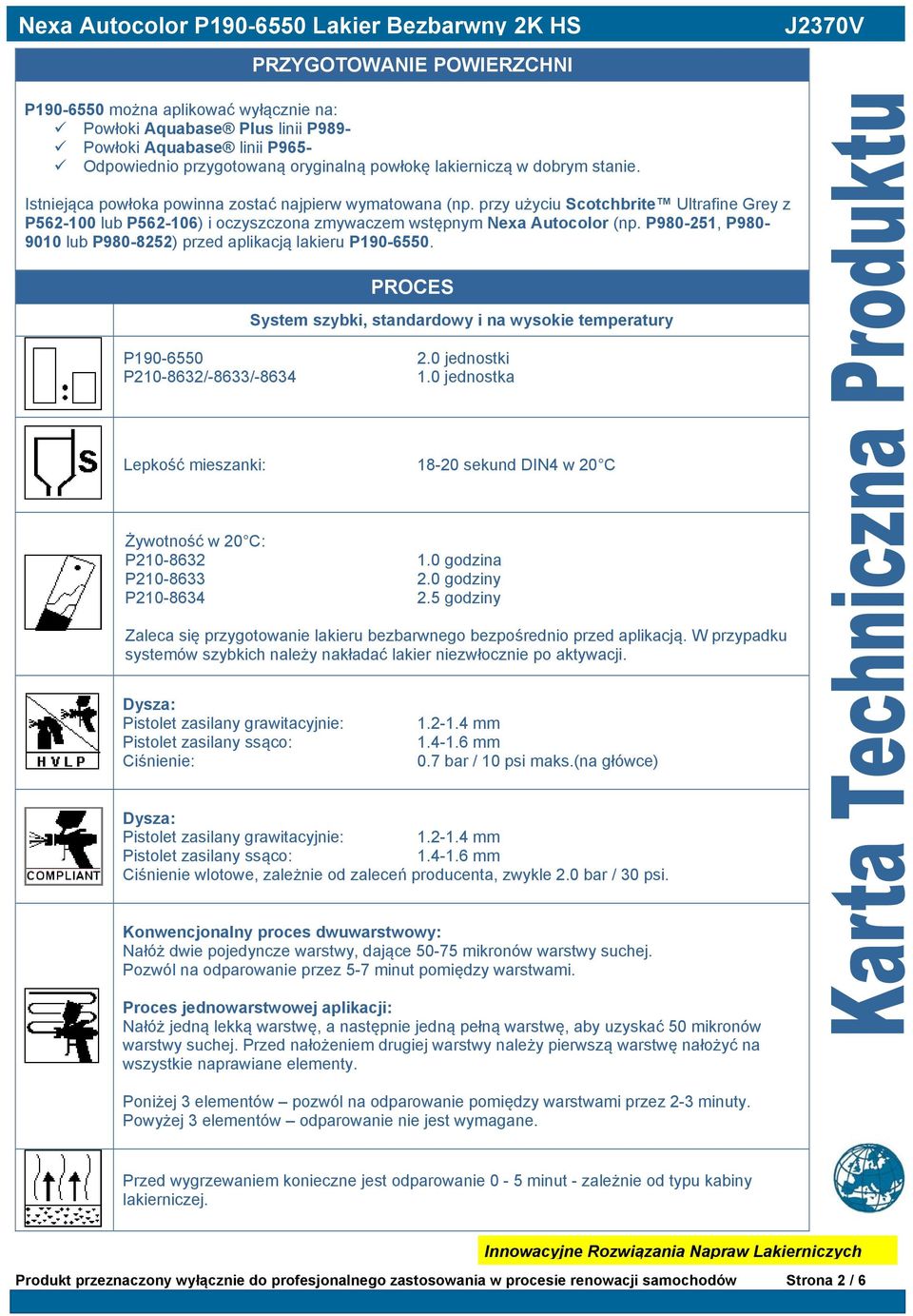 P980-251, P980-9010 lub P980-8252) przed aplikacją lakieru P190-6550. PROCES System szybki, standardowy i na wysokie temperatury P190-6550 2.0 jednostki P210-8632/-8633/-8634 1.