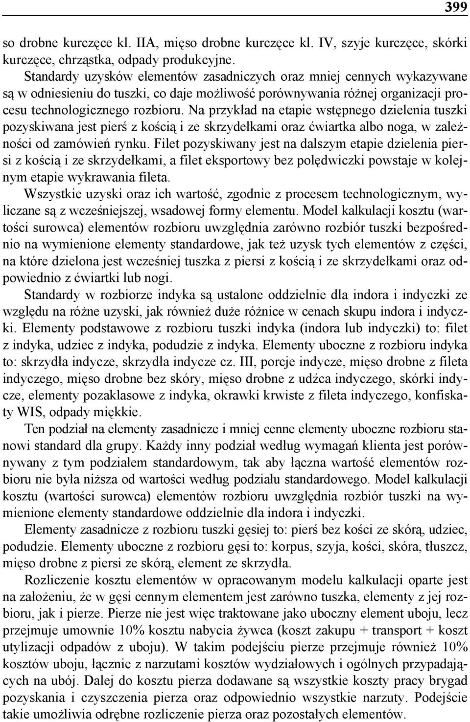 Na przykład na etapie wstępnego dzielenia tuszki pozyskiwana jest pierś z kością i ze skrzydełkami oraz ćwiartka albo noga, w zależności od zamówień rynku.