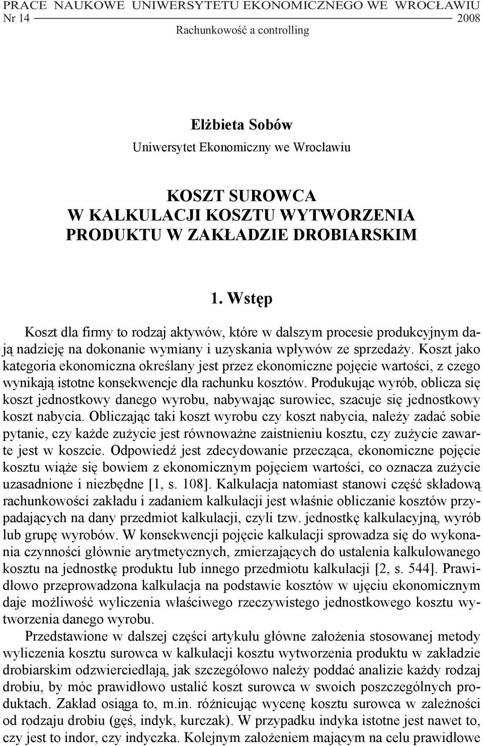 Koszt jako kategoria ekonomiczna określany jest przez ekonomiczne pojęcie wartości, z czego wynikają istotne konsekwencje dla rachunku kosztów.