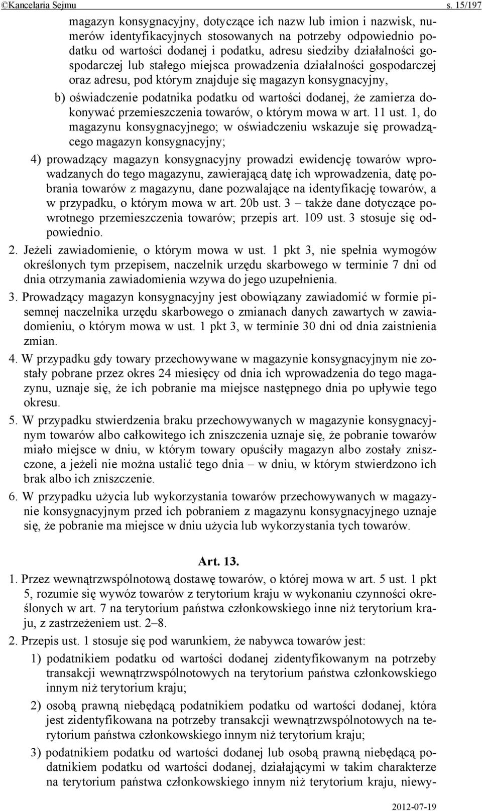 gospodarczej lub stałego miejsca prowadzenia działalności gospodarczej oraz adresu, pod którym znajduje się magazyn konsygnacyjny, b) oświadczenie podatnika podatku od wartości dodanej, że zamierza