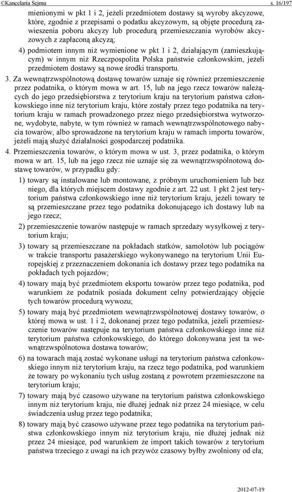 przemieszczania wyrobów akcyzowych z zapłaconą akcyzą; 4) podmiotem innym niż wymienione w pkt 1 i 2, działającym (zamieszkującym) w innym niż Rzeczpospolita Polska państwie członkowskim, jeżeli