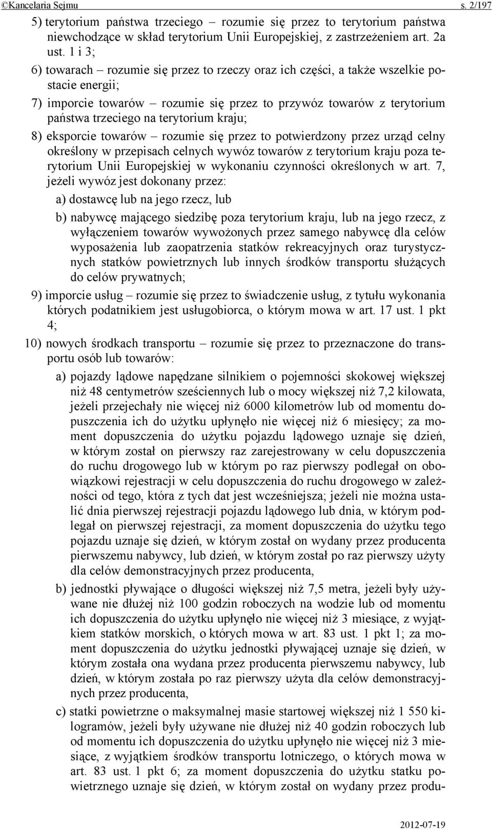 terytorium kraju; 8) eksporcie towarów rozumie się przez to potwierdzony przez urząd celny określony w przepisach celnych wywóz towarów z terytorium kraju poza terytorium Unii Europejskiej w