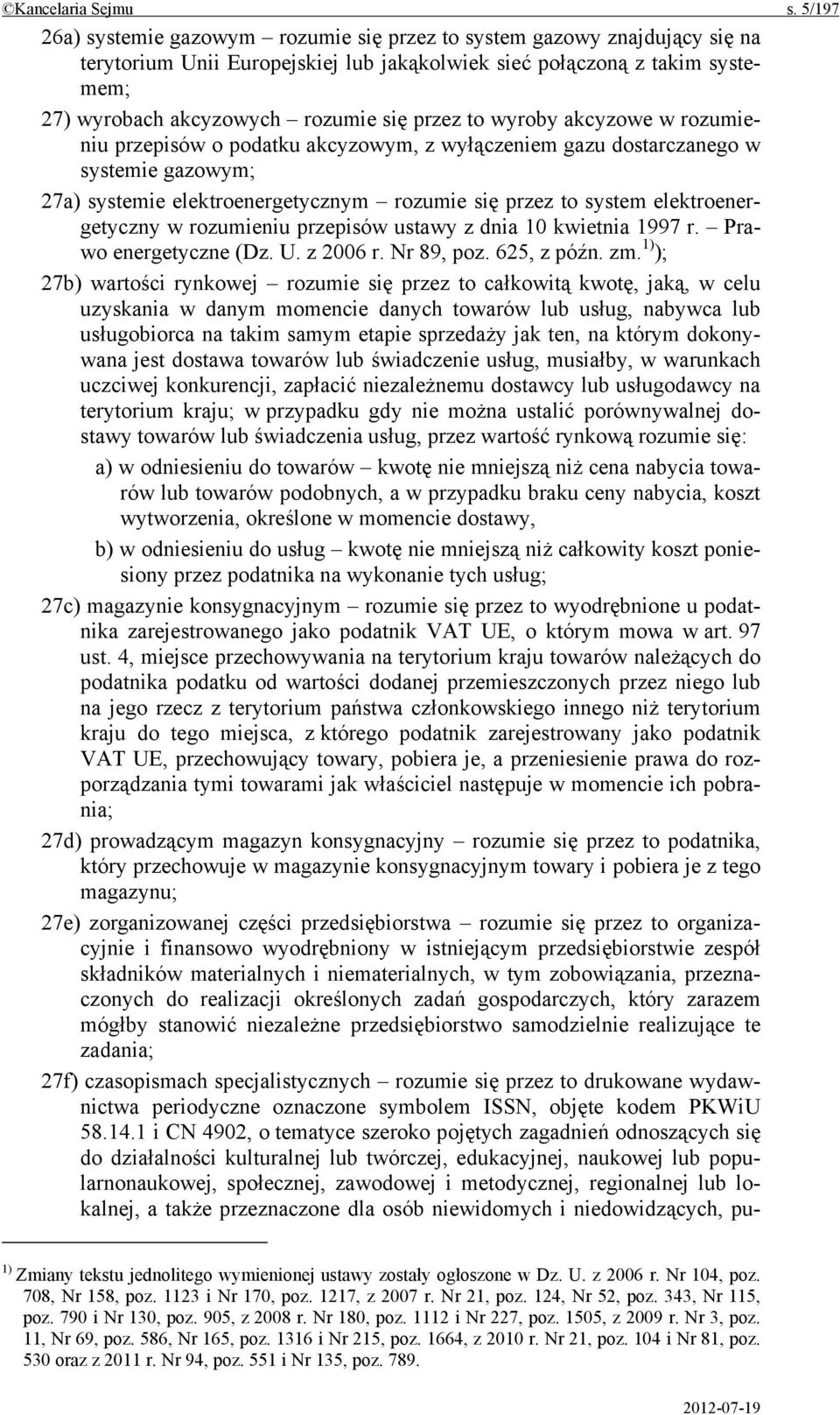 przez to wyroby akcyzowe w rozumieniu przepisów o podatku akcyzowym, z wyłączeniem gazu dostarczanego w systemie gazowym; 27a) systemie elektroenergetycznym rozumie się przez to system