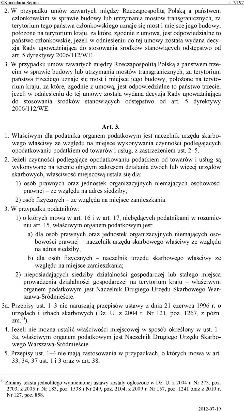 miejsce jego budowy, położone na terytorium kraju, za które, zgodnie z umową, jest odpowiedzialne to państwo członkowskie, jeżeli w odniesieniu do tej umowy została wydana decyzja Rady upoważniająca