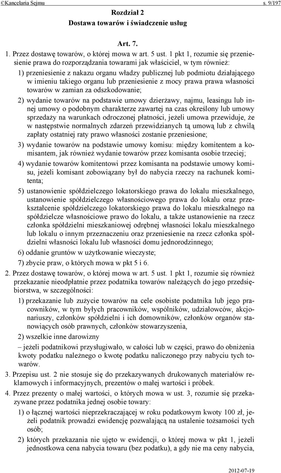 organu lub przeniesienie z mocy prawa prawa własności towarów w zamian za odszkodowanie; 2) wydanie towarów na podstawie umowy dzierżawy, najmu, leasingu lub innej umowy o podobnym charakterze