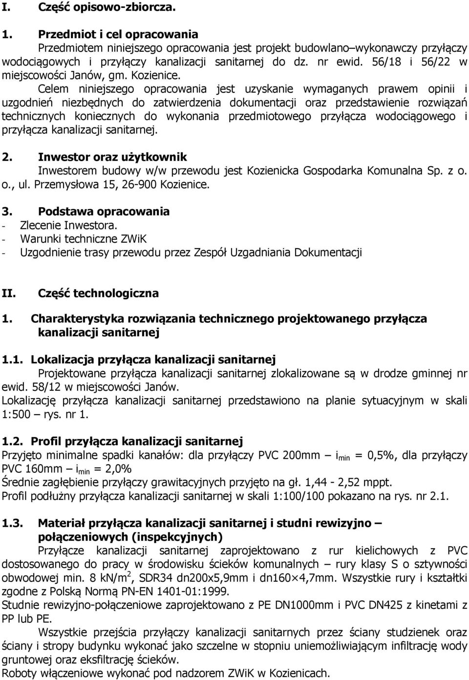 Celem niniejszego opracowania jest uzyskanie wymaganych prawem opinii i uzgodnień niezbędnych do zatwierdzenia dokumentacji oraz przedstawienie rozwiązań technicznych koniecznych do wykonania