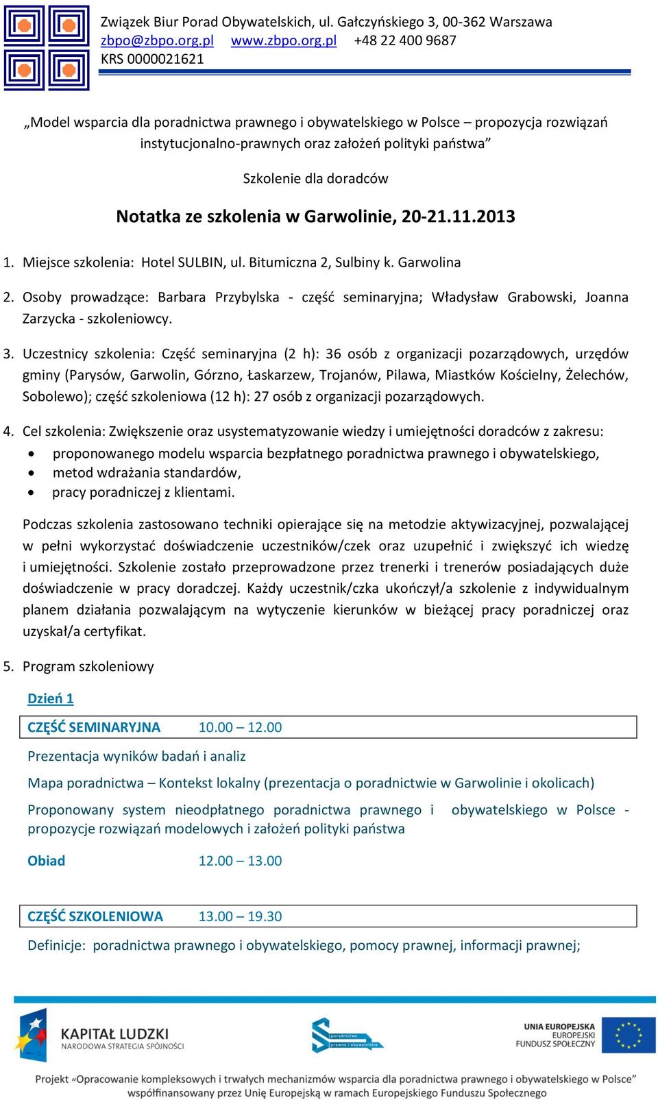 pl +48 22 400 9687 KRS 0000021621 Model wsparcia dla poradnictwa prawnego i obywatelskiego w Polsce propozycja rozwiązań instytucjonalno-prawnych oraz założeń polityki państwa Szkolenie dla doradców