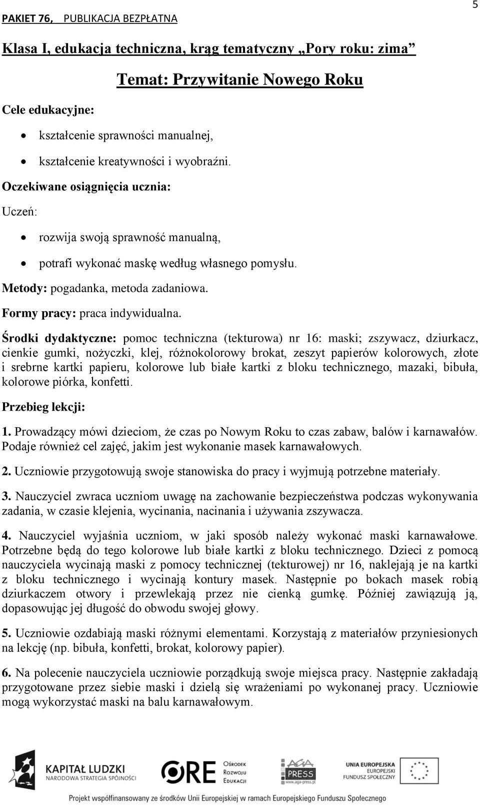 Środki dydaktyczne: pomoc techniczna (tekturowa) nr 16: maski; zszywacz, dziurkacz, cienkie gumki, nożyczki, klej, różnokolorowy brokat, zeszyt papierów kolorowych, złote i srebrne kartki papieru,