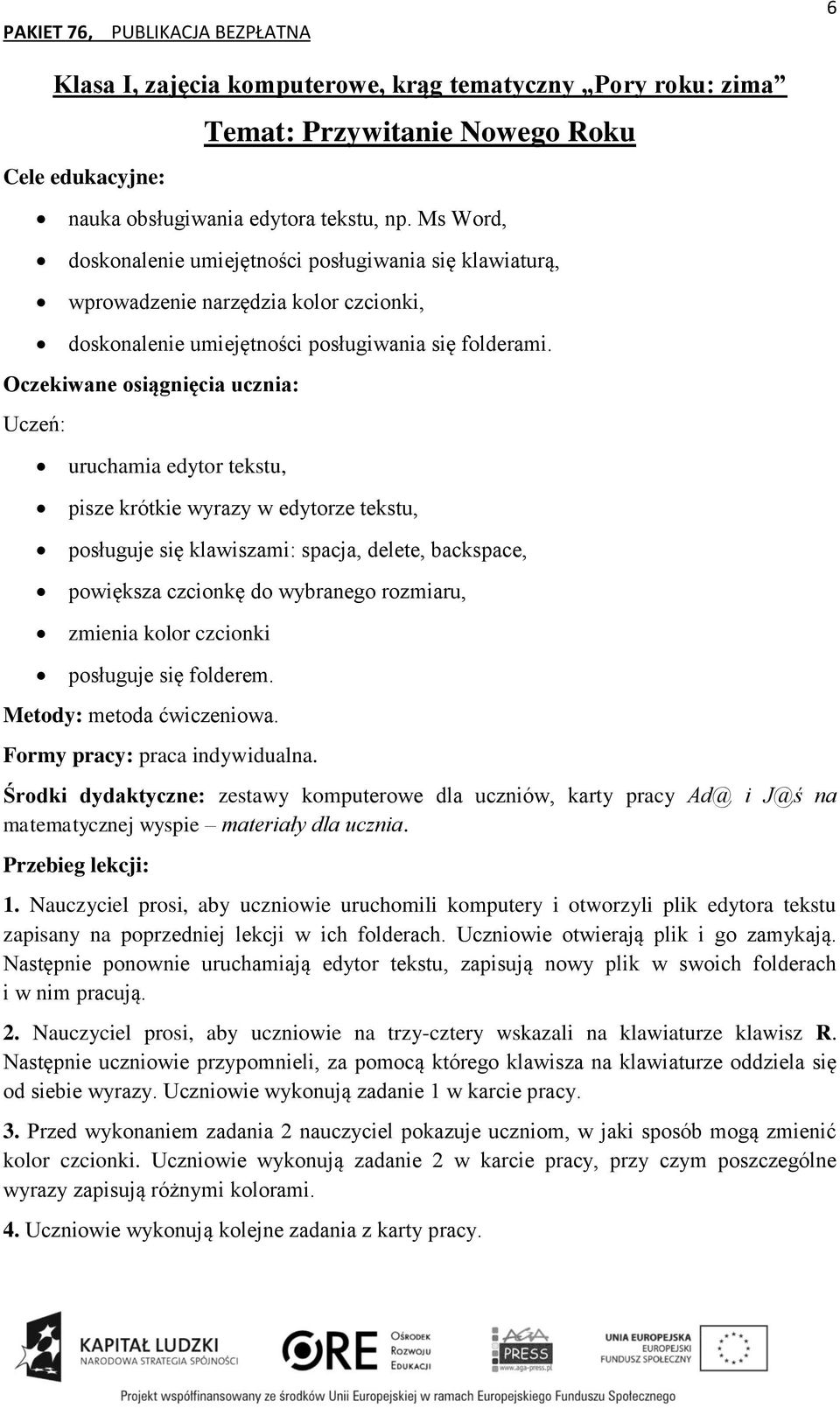 uruchamia edytor tekstu, pisze krótkie wyrazy w edytorze tekstu, posługuje się klawiszami: spacja, delete, backspace, powiększa czcionkę do wybranego rozmiaru, zmienia kolor czcionki posługuje się