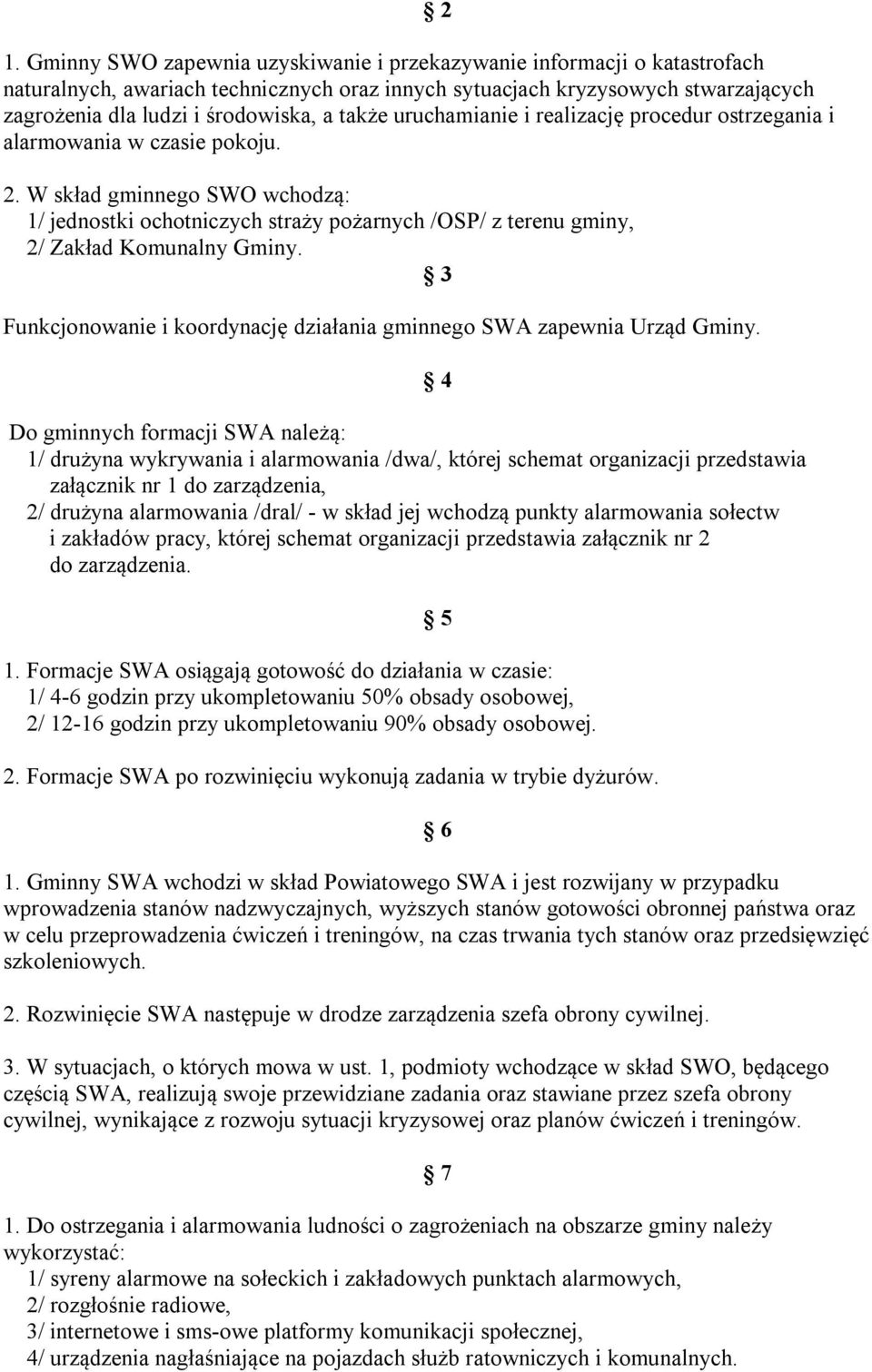 W skład gminnego SWO wchodzą: 1/ jednostki ochotniczych straży pożarnych /OSP/ z terenu gminy, 2/ Zakład Komunalny Gminy. 3 Funkcjonowanie i koordynację działania gminnego SWA zapewnia Urząd Gminy.