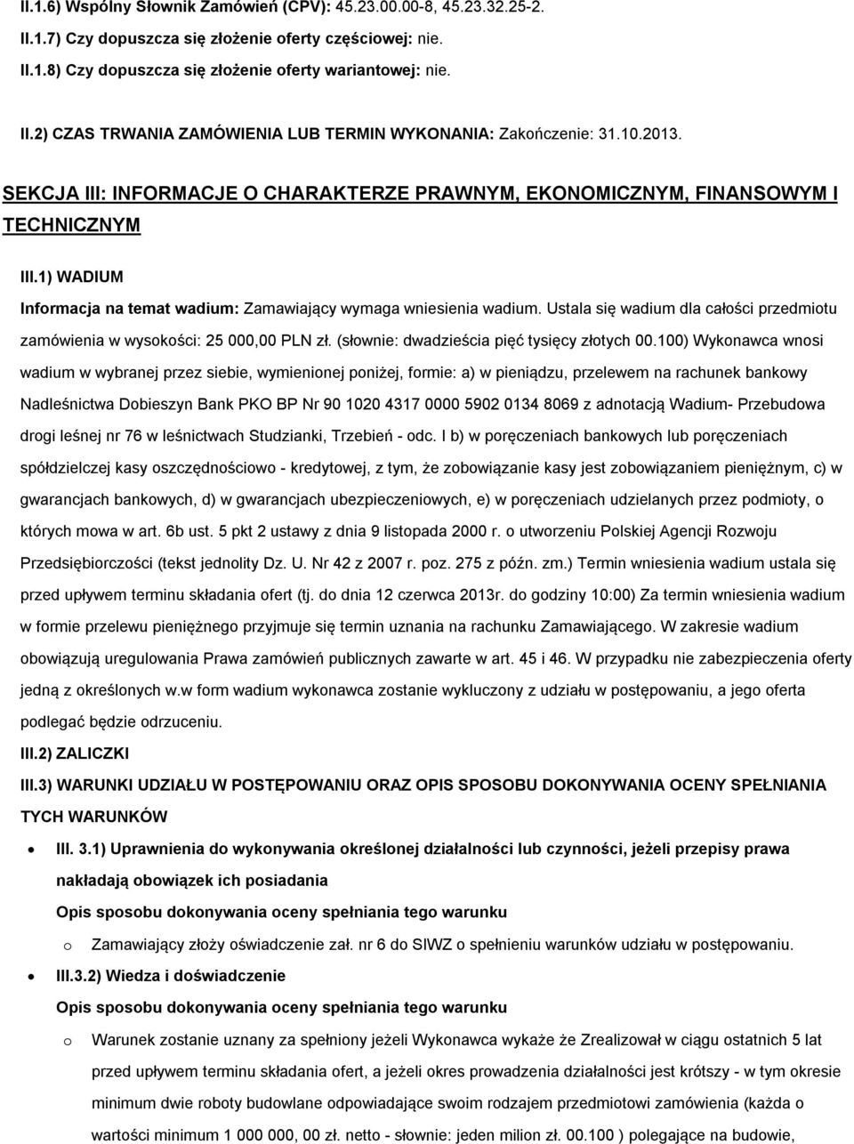 Ustala się wadium dla całości przedmiotu zamówienia w wysokości: 25 000,00 PLN zł. (słownie: dwadzieścia pięć tysięcy złotych 00.