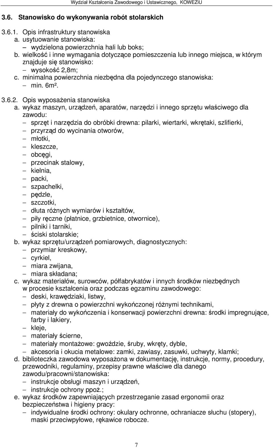 Opis wyposaenia stanowiska sprzt i narzdzia do obróbki drewna: pilarki, wiertarki, wkrtaki, szlifierki, przyrzd do wycinania otworów, młotki, kleszcze, obcgi, przecinak stalowy, kielnia, packi,