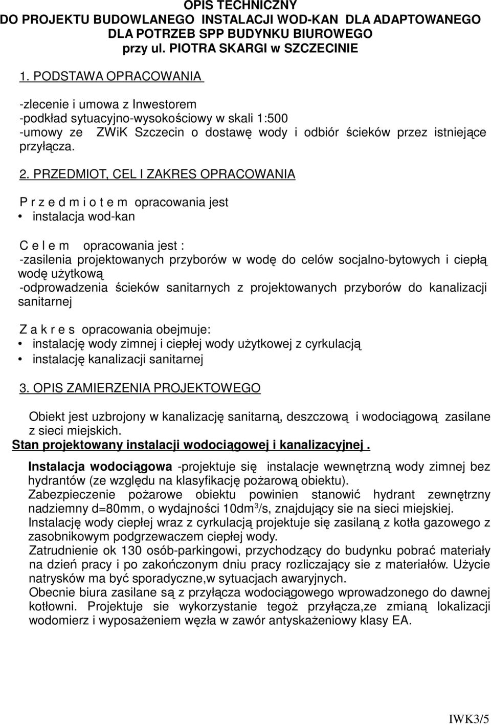 PRZEDMIOT, CEL I ZAKRES OPRACOWANIA P r z e d m i o t e m opracowania jest instalacja wod-kan C e l e m opracowania jest : -zasilenia projektowanych przyborów w wodę do celów socjalno-bytowych i