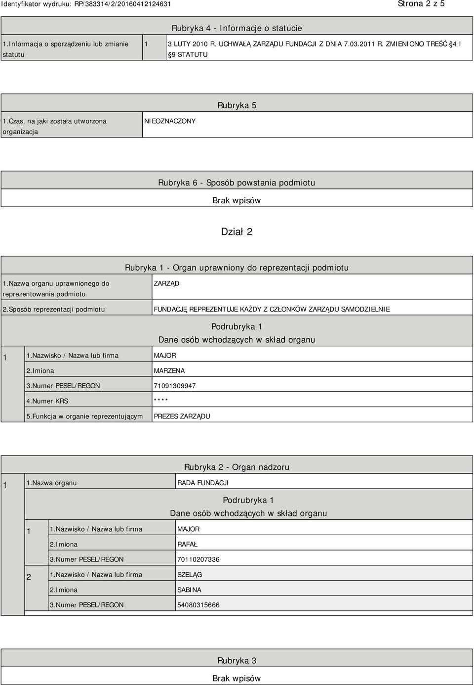 Nazwa organu uprawnionego do reprezentowania podmiotu 2.Sposób reprezentacji podmiotu ZARZĄD FUNDACJĘ REPREZENTUJE KAŻDY Z CZŁONKÓW ZARZĄDU SAMODZIELNIE 1 1.