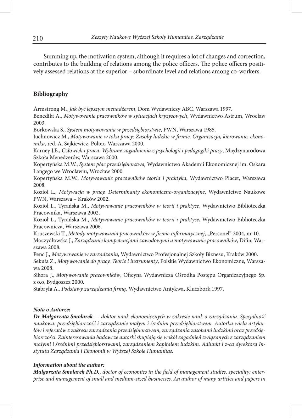 The police officers positively assessed relations at the superior subordinate level and relations among co-workers. Bibliography Armstrong M.