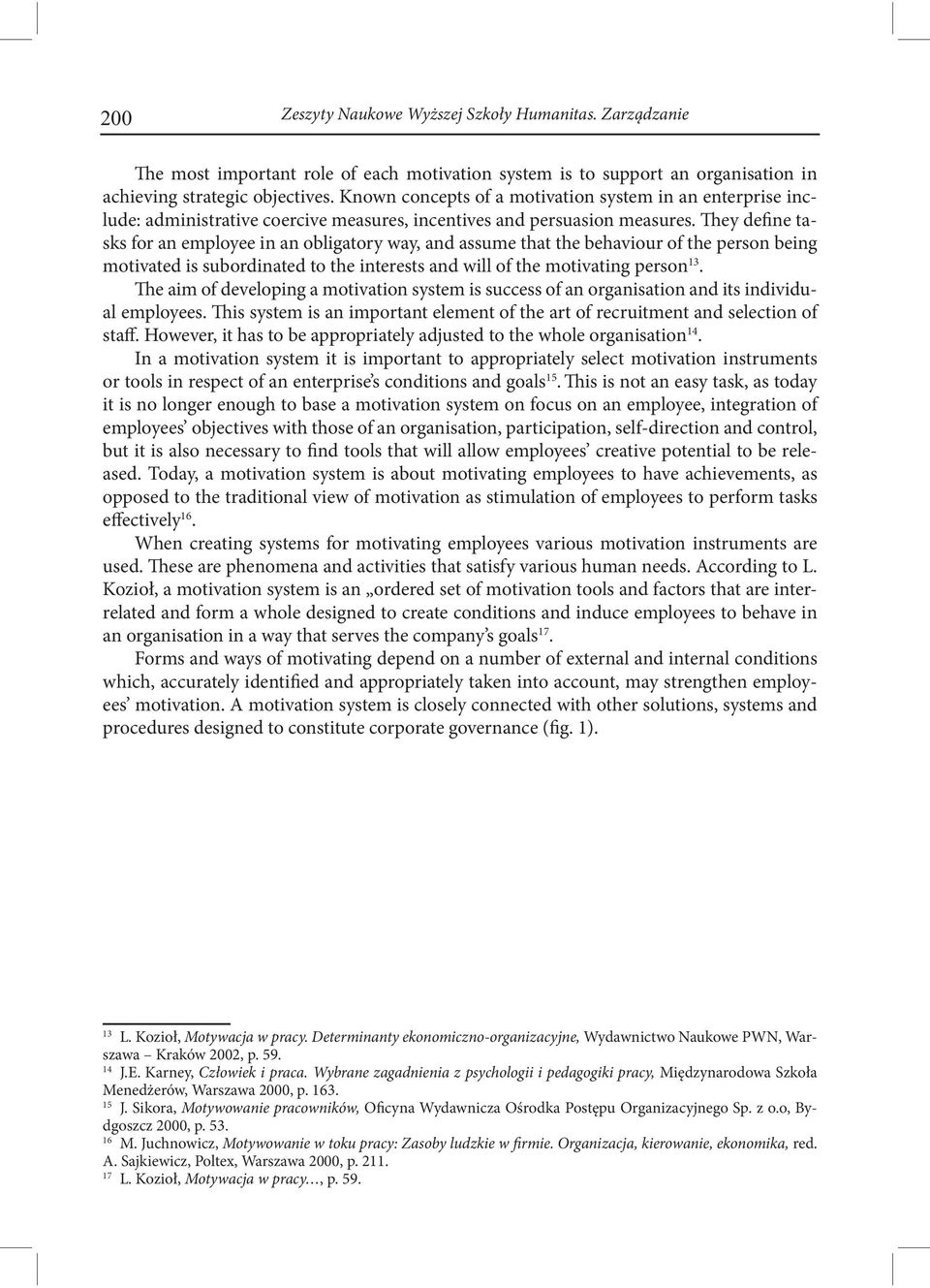 They define tasks for an employee in an obligatory way, and assume that the behaviour of the person being motivated is subordinated to the interests and will of the motivating person 13.