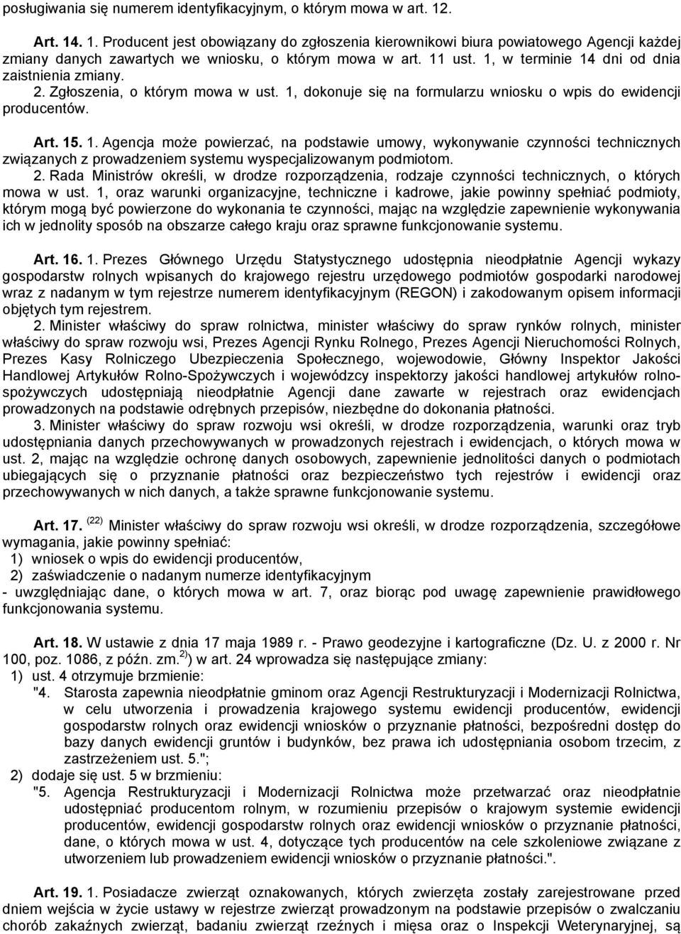 1, w terminie 14 dni od dnia zaistnienia zmiany. 2. Zgłoszenia, o którym mowa w ust. 1, dokonuje się na formularzu wniosku o wpis do ewidencji producentów. Art. 15. 1. Agencja może powierzać, na podstawie umowy, wykonywanie czynności technicznych związanych z prowadzeniem systemu wyspecjalizowanym podmiotom.