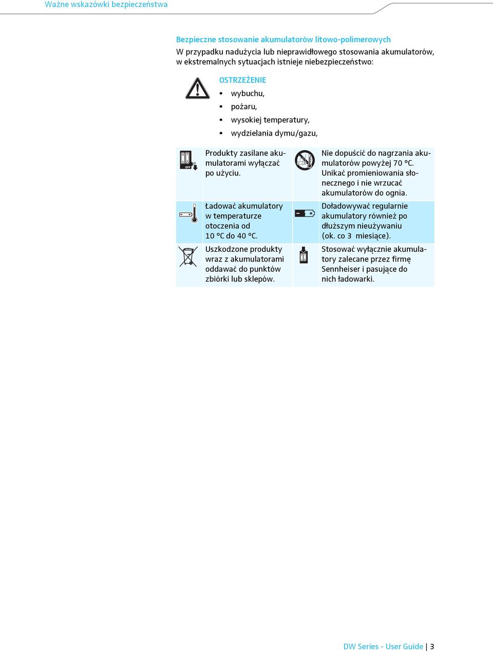 Ładować akumulatory w temperaturze otoczenia od 10 C do 40 C. Uszkodzone produkty wraz z akumulatorami oddawać do punktów zbiórki lub sklepów. Nie dopuścić do nagrzania akumulatorów powyżej 70 C.