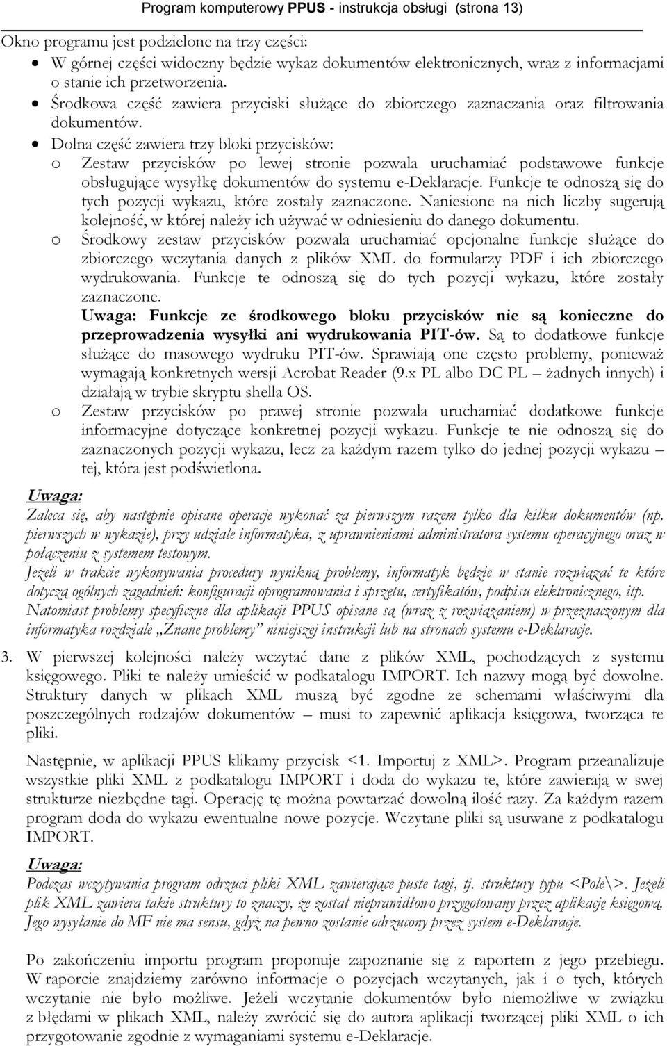 Dolna część zawiera trzy bloki przycisków: o Zestaw przycisków po lewej stronie pozwala uruchamiać podstawowe funkcje obsługujące wysyłkę dokumentów do systemu e-deklaracje.