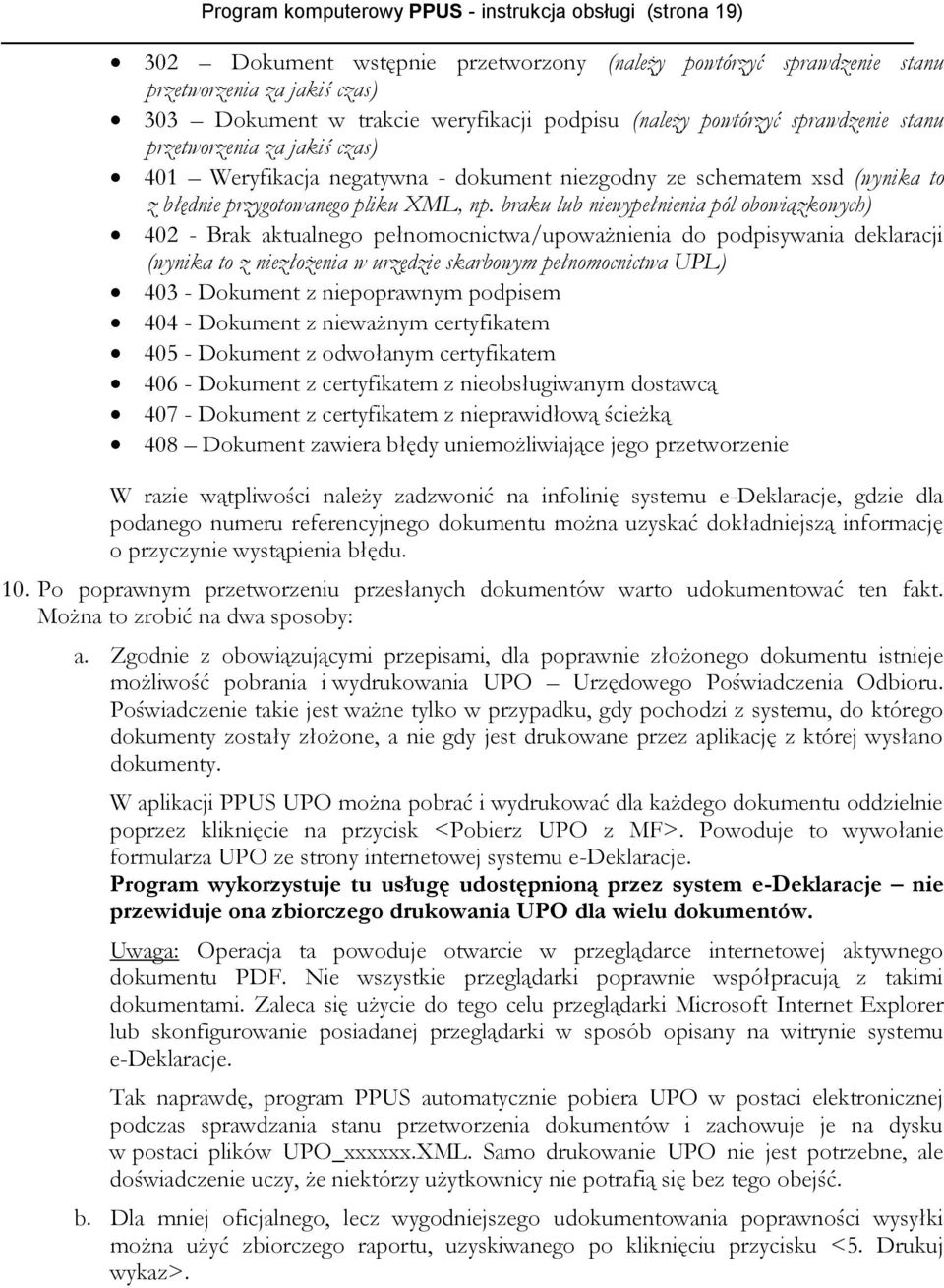 braku lub niewypełnienia pól obowiązkowych) 402 - Brak aktualnego pełnomocnictwa/upoważnienia do podpisywania deklaracji (wynika to z niezłożenia w urzędzie skarbowym pełnomocnictwa UPL) 403 -