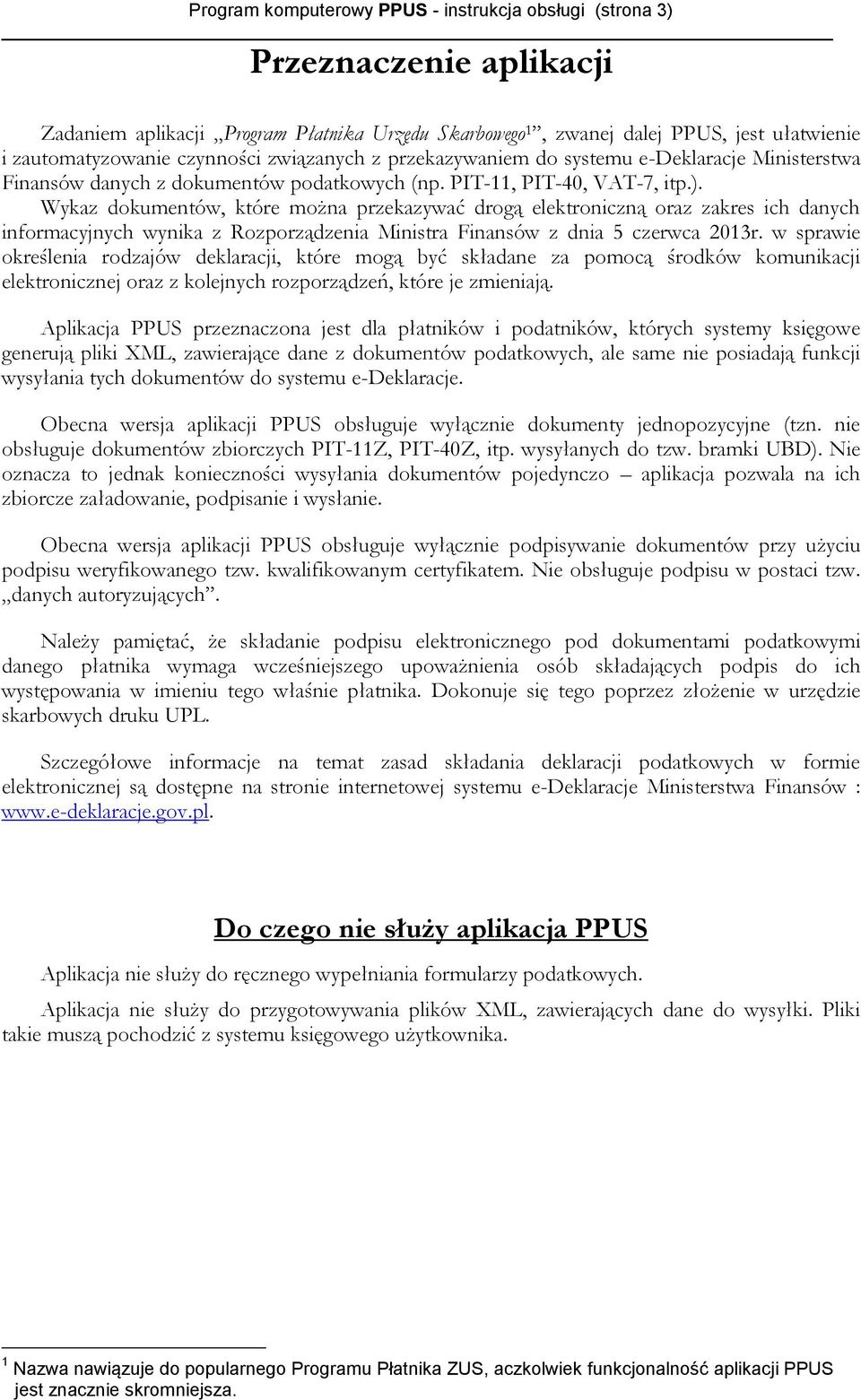 Wykaz dokumentów, które można przekazywać drogą elektroniczną oraz zakres ich danych informacyjnych wynika z Rozporządzenia Ministra Finansów z dnia 5 czerwca 2013r.