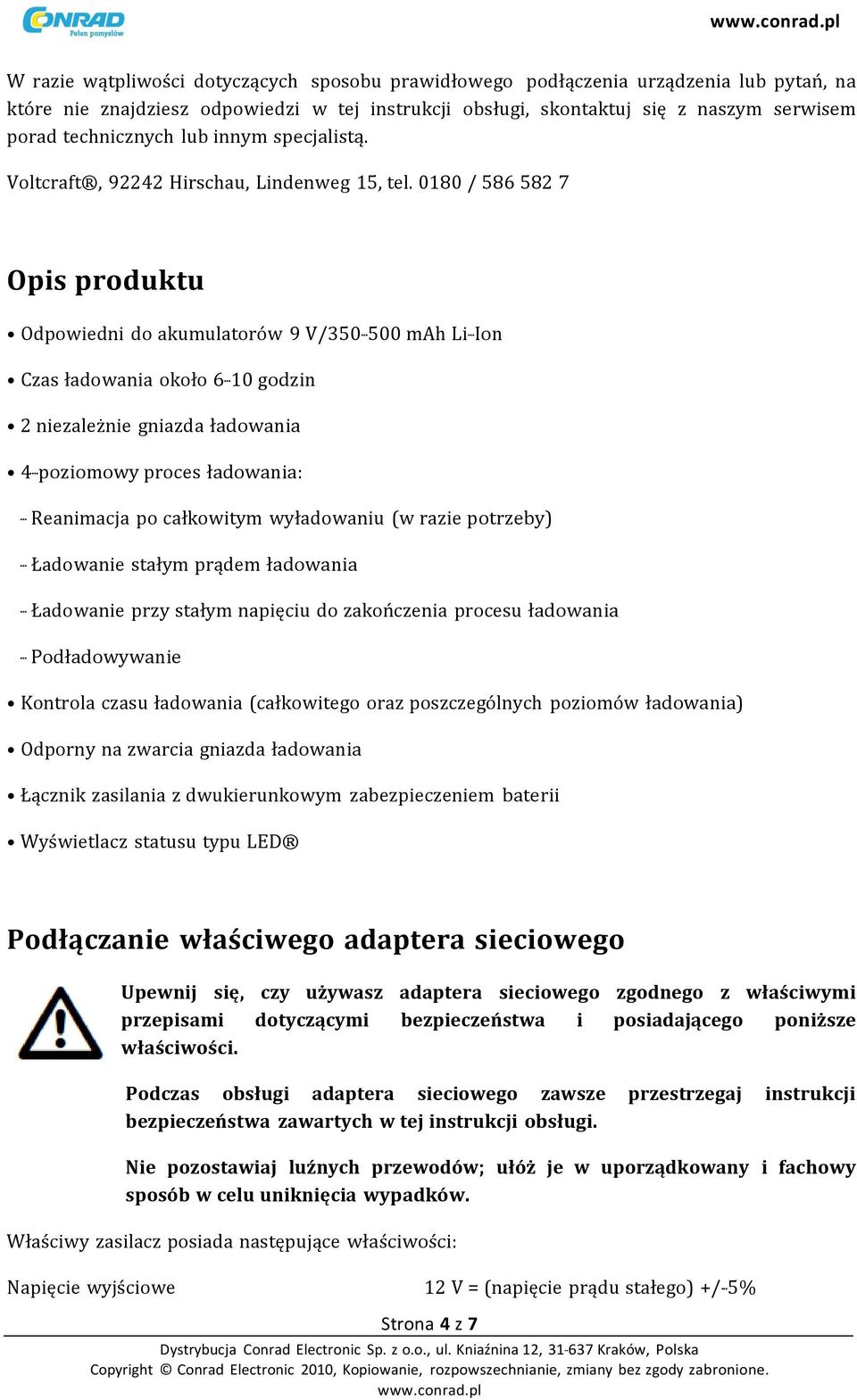 0180 / 586 582 7 Opis produktu Odpowiedni do akumulatorów 9 V/350-500 mah Li- Ion Czas ładowania około 6-10 godzin 2 niezależnie gniazda ładowania 4- poziomowy proces ładowania: - Reanimacja po