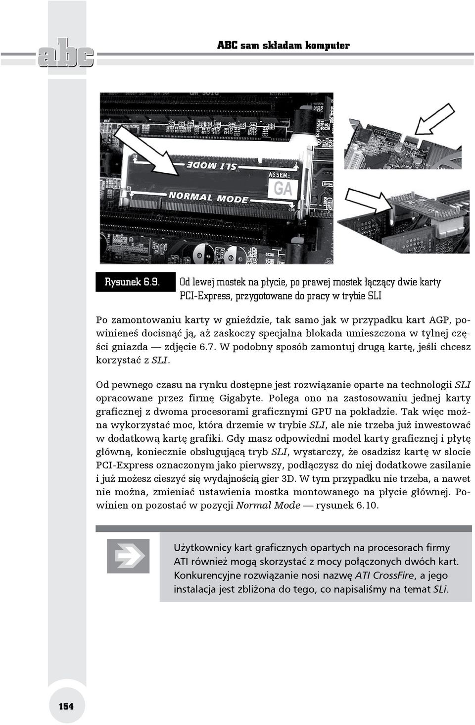 docisnąć ją, aż zaskoczy specjalna blokada umieszczona w tylnej części gniazda zdjęcie 6.7. W podobny sposób zamontuj drugą kartę, jeśli chcesz korzystać z SLI.