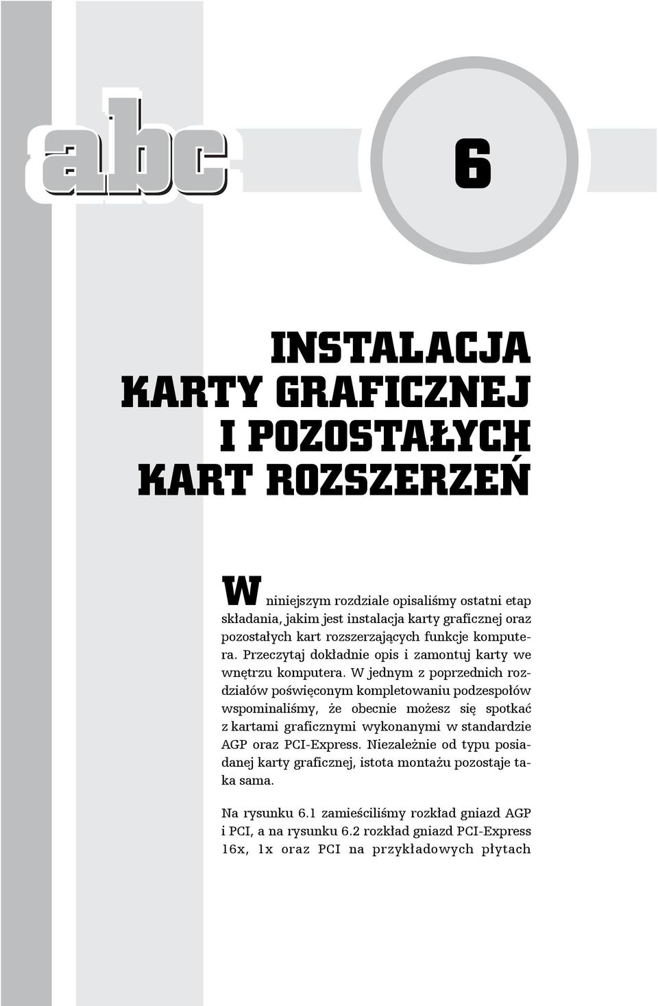 W jednym z poprzednich rozdziałów poświęconym kompletowaniu podzespołów wspominaliśmy, że obecnie możesz się spotkać z kartami graficznymi wykonanymi w standardzie AGP oraz