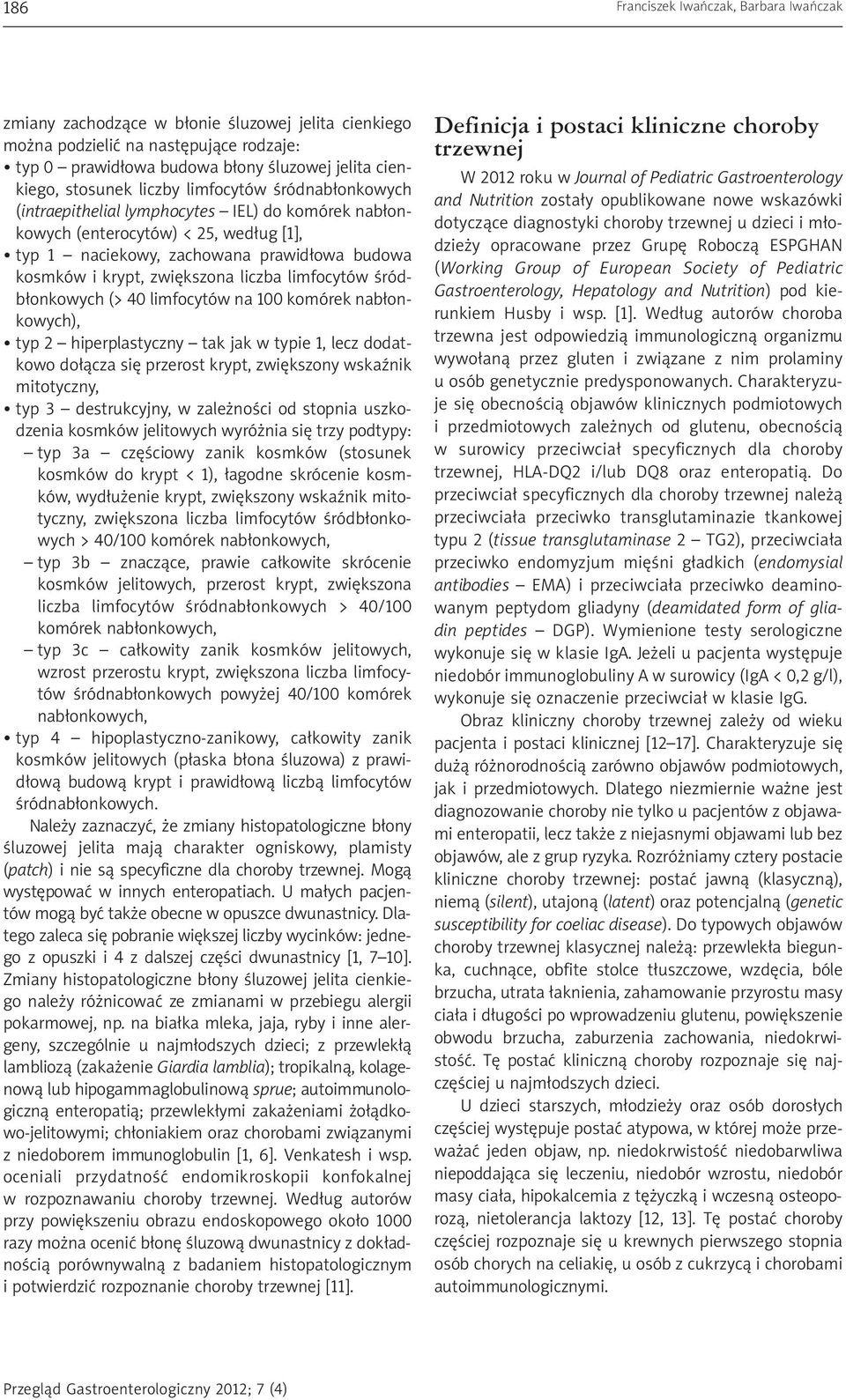 zwiększona liczba limfocytów śródbłonkowych (> 40 limfocytów na 100 komórek na błonkowych), typ 2 hiperplastyczny tak jak w typie 1, lecz dodatkowo dołącza się przerost krypt, zwiększony wskaźnik