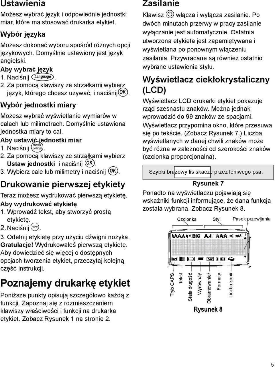 Wybór jednostki miary Możesz wybrać wyświetlanie wymiarów w calach lub milimetrach. Domyślnie ustawiona jednostka miary to cal. Aby ustawić jednostki miar Memory 1. Naciśnij Settings. 2.