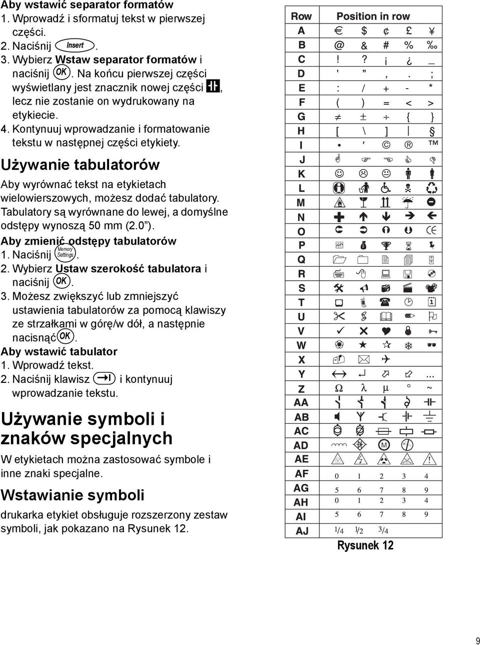 Używanie tabulatorów Aby wyrównać tekst na etykietach wielowierszowych, możesz dodać tabulatory. Tabulatory są wyrównane do lewej, a domyślne odstępy wynoszą 50 mm (2.0 ).