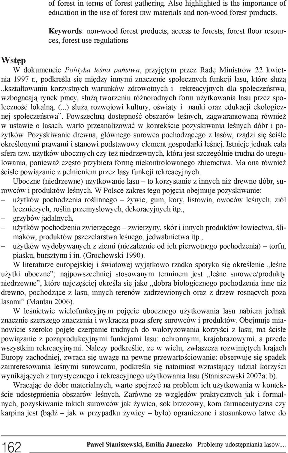 , podkreśla się między innymi znaczenie społecznych funkcji lasu, które służą kształtowaniu korzystnych warunków zdrowotnych i rekreacyjnych dla społeczeństwa, wzbogacają rynek pracy, służą tworzeniu