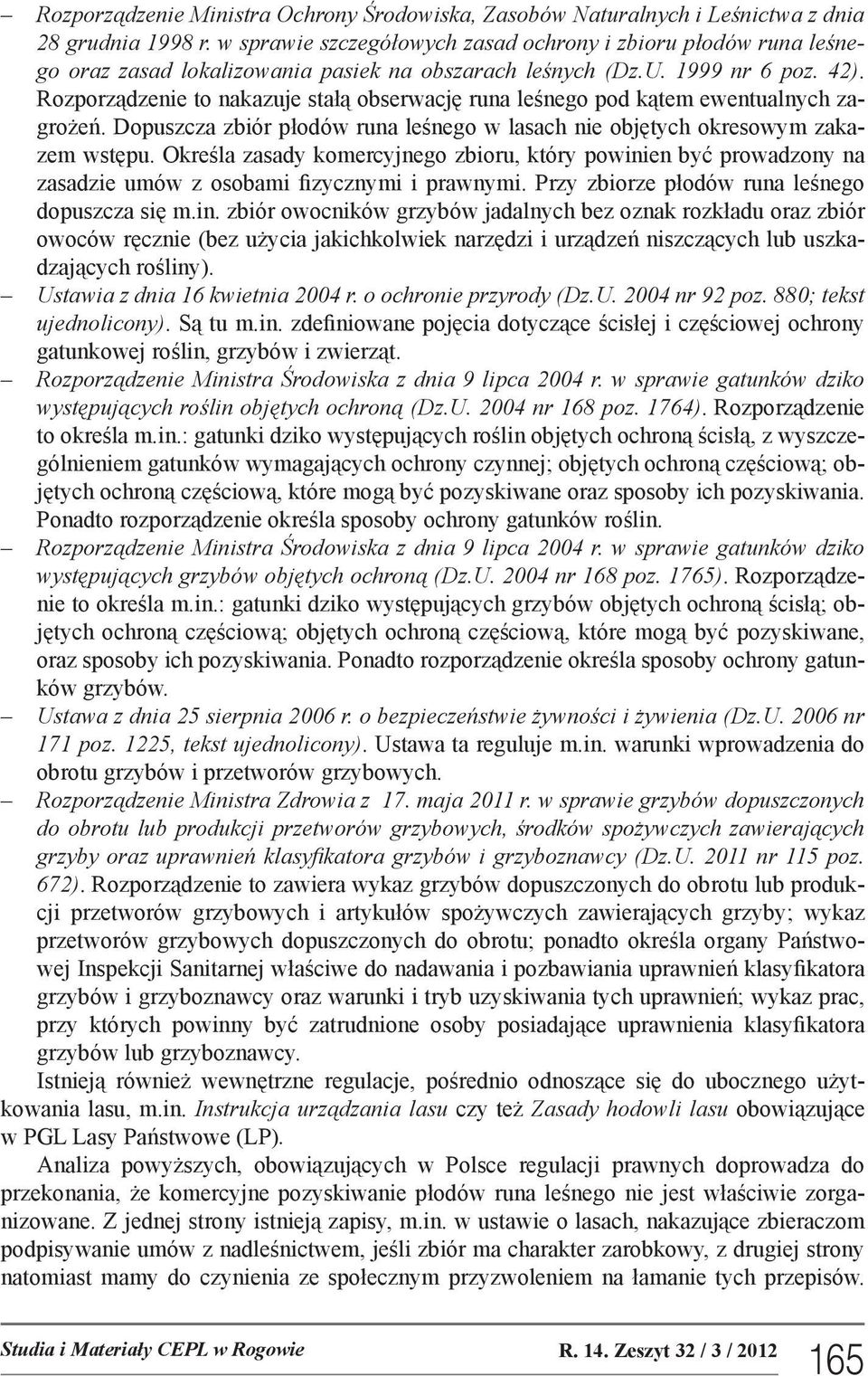 Rozporządzenie to nakazuje stałą obserwację runa leśnego pod kątem ewentualnych zagrożeń. Dopuszcza zbiór płodów runa leśnego w lasach nie objętych okresowym zakazem wstępu.