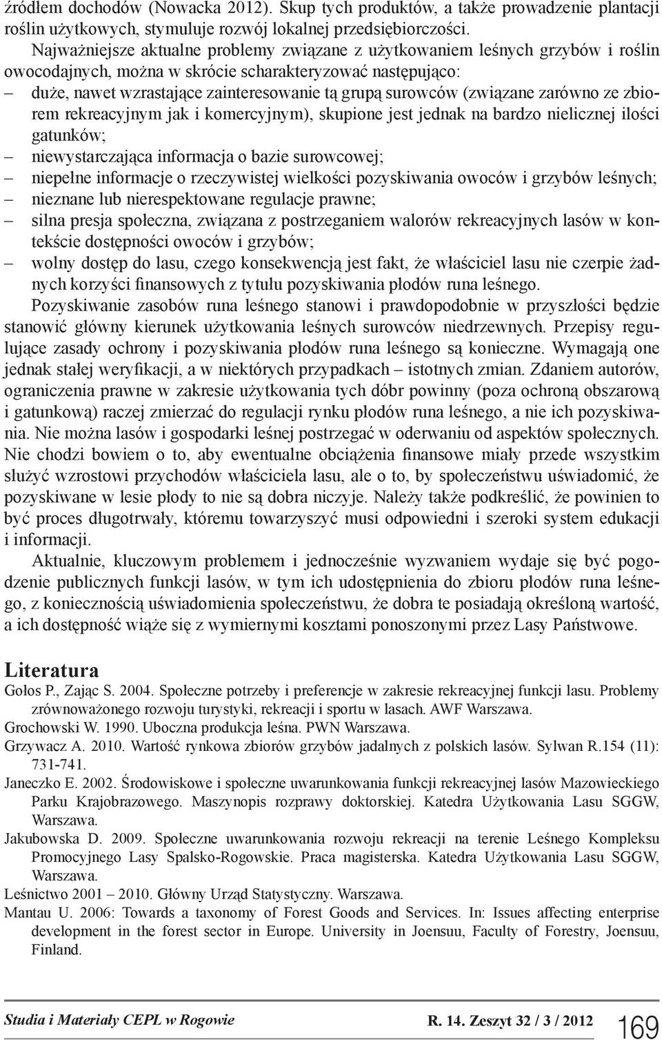 (związane zarówno ze zbiorem rekreacyjnym jak i komercyjnym), skupione jest jednak na bardzo nielicznej ilości gatunków; niewystarczająca informacja o bazie surowcowej; niepełne informacje o