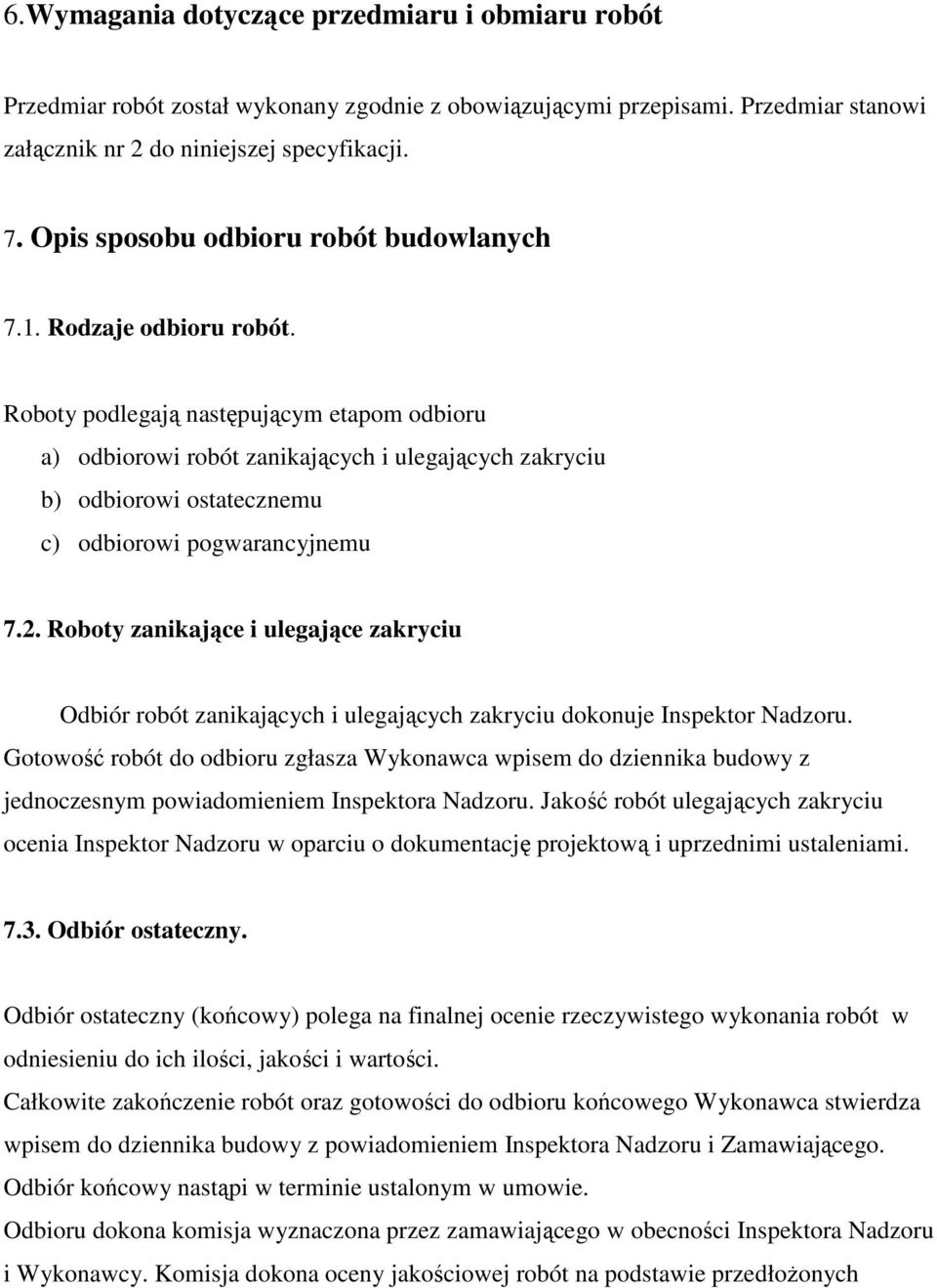 Roboty podlegają następującym etapom odbioru a) odbiorowi robót zanikających i ulegających zakryciu b) odbiorowi ostatecznemu c) odbiorowi pogwarancyjnemu 7.2.