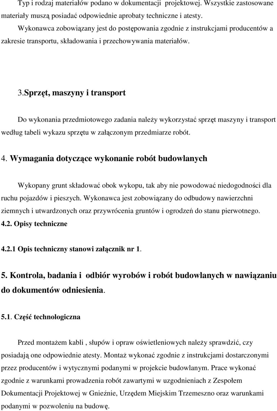 Sprzęt, maszyny i transport Do wykonania przedmiotowego zadania naleŝy wykorzystać sprzęt maszyny i transport według tabeli wykazu sprzętu w załączonym przedmiarze robót. 4.