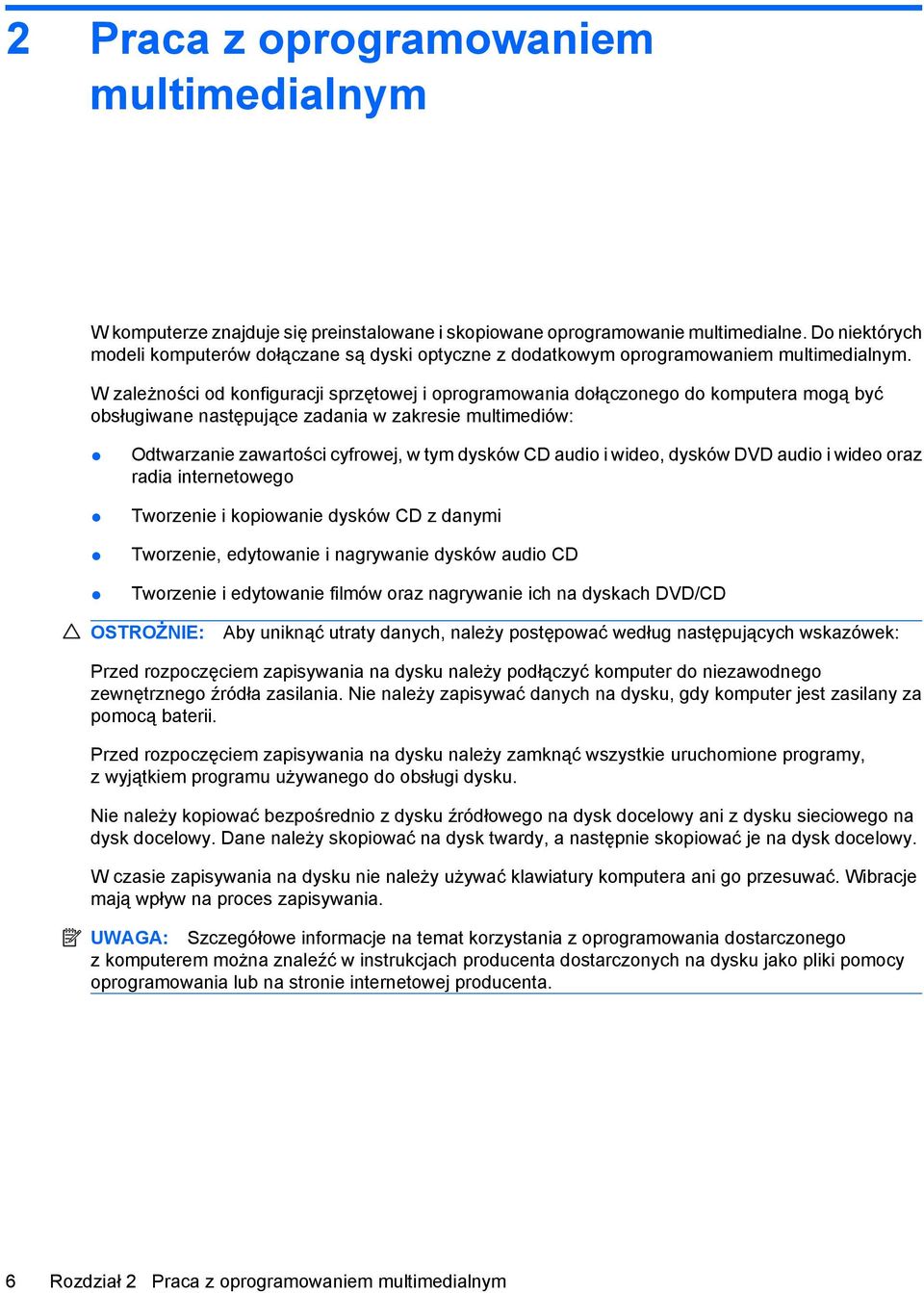 W zależności od konfiguracji sprzętowej i oprogramowania dołączonego do komputera mogą być obsługiwane następujące zadania w zakresie multimediów: Odtwarzanie zawartości cyfrowej, w tym dysków CD