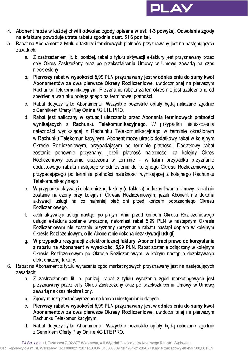 poniżej, rabat z tytułu aktywacji e-faktury jest przyznawany przez cały Okres Zastrzeżony oraz po przekształceniu Umowy w Umowę zawartą na czas nieokreślony. b.