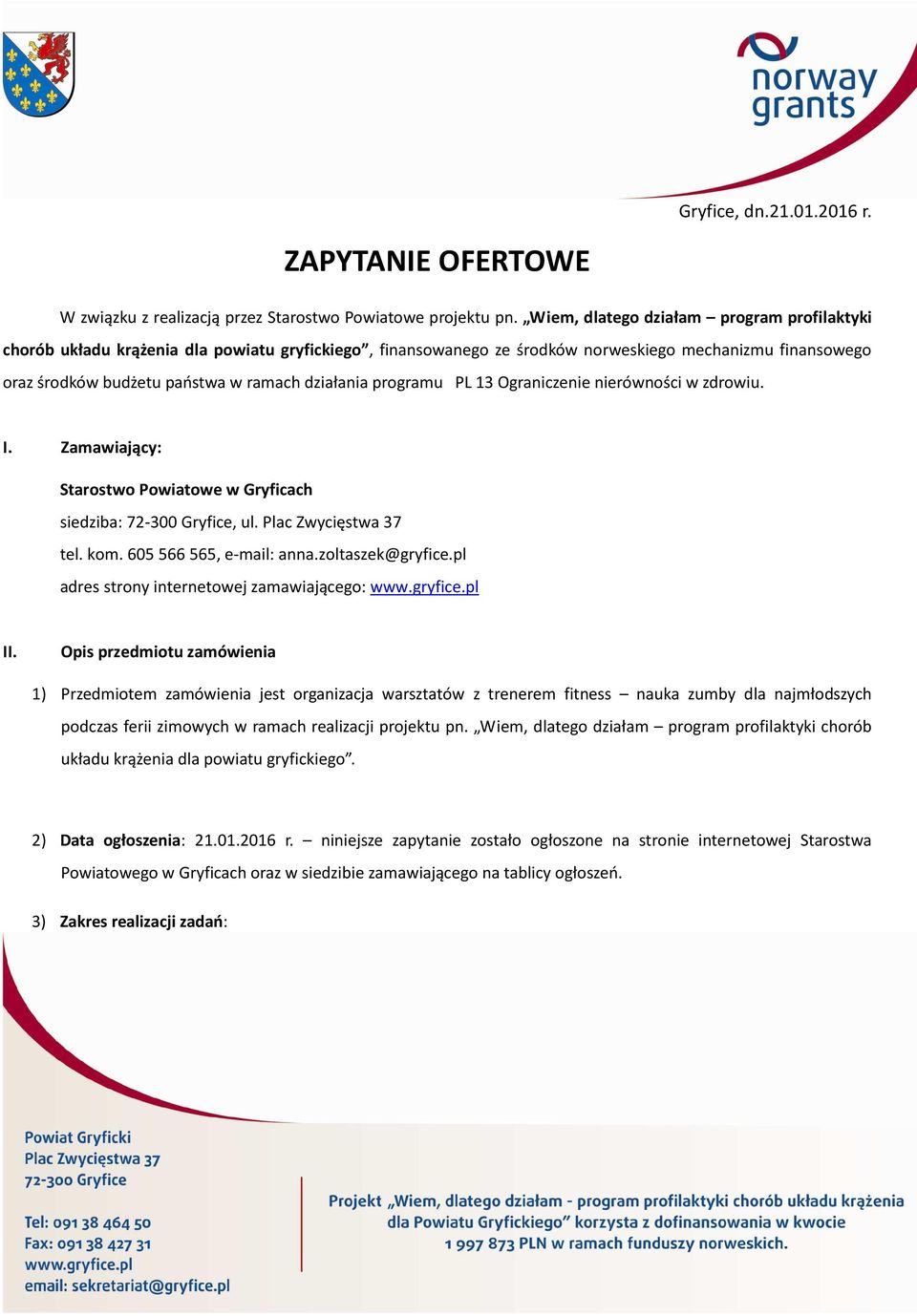 programu PL 13 Ograniczenie nierówności w zdrowiu. I. Zamawiający: Starostwo Powiatowe w Gryficach siedziba: 72-300 Gryfice, ul. Plac Zwycięstwa 37 tel. kom. 605566565, e-mail: anna.zoltaszek@gryfice.