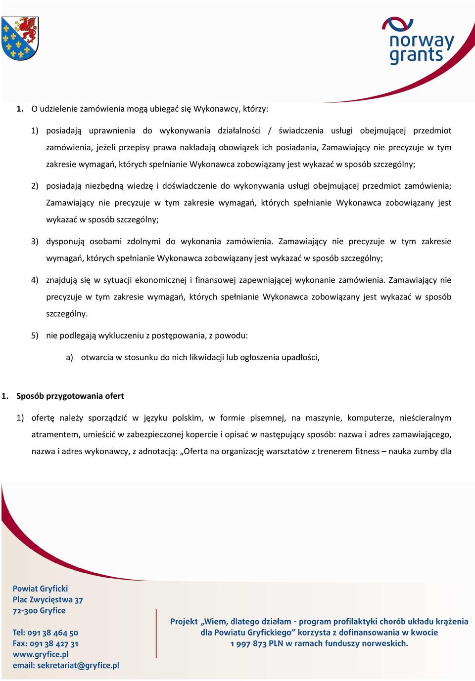 doświadczenie do wykonywania usługi obejmującej przedmiot zamówienia; Zamawiający nie precyzuje w tym zakresie wymagań, których spełnianie Wykonawca zobowiązany jest wykazać w sposób szczególny; 3)