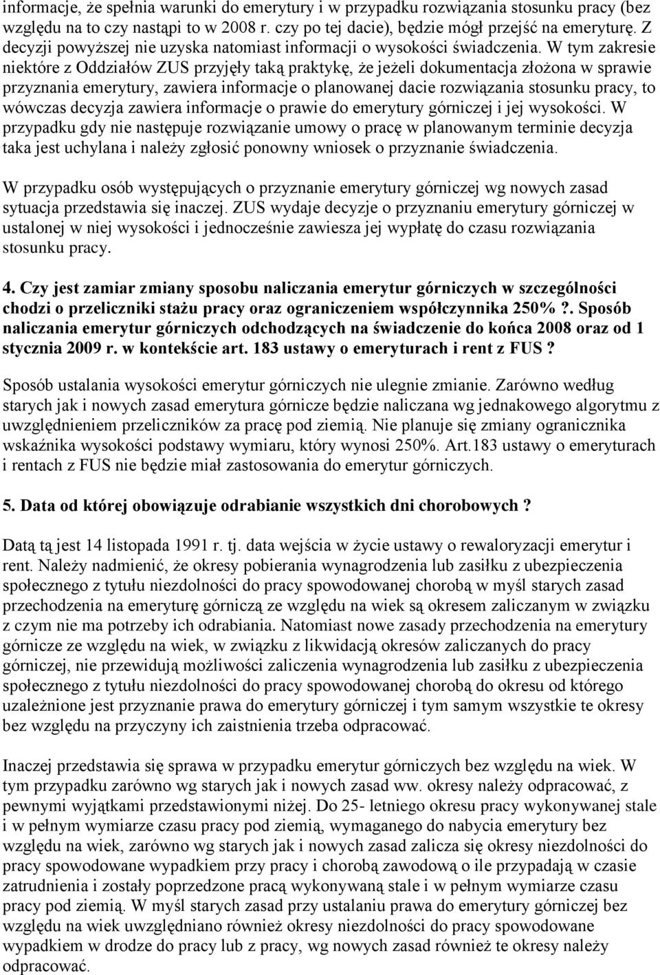 W tym zakresie niektóre z Oddziałów ZUS przyjęły taką praktykę, że jeżeli dokumentacja złożona w sprawie przyznania emerytury, zawiera informacje o planowanej dacie rozwiązania stosunku pracy, to