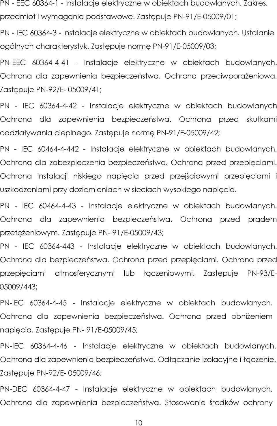 Zastępuje normę PN-91/E-05009/03; PN-EEC 60364-4-41 - Instalacje elektryczne w obiektach budowlanych. Ochrona dla zapewnienia bezpieczeństwa. Ochrona przeciwporaŝeniowa.