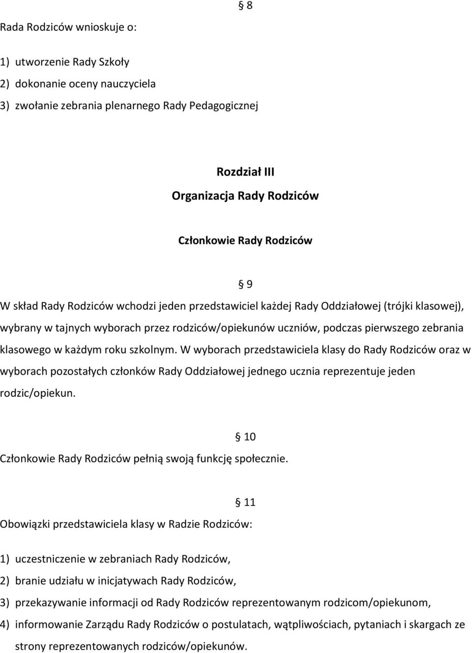 klasowego w każdym roku szkolnym. W wyborach przedstawiciela klasy do Rady Rodziców oraz w wyborach pozostałych członków Rady Oddziałowej jednego ucznia reprezentuje jeden rodzic/opiekun.