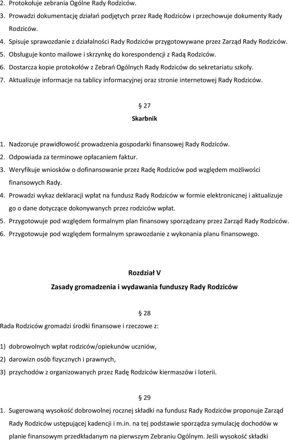 Dostarcza kopie protokołów z Zebrań Ogólnych Rady Rodziców do sekretariatu szkoły. 7. Aktualizuje informacje na tablicy informacyjnej oraz stronie internetowej Rady Rodziców. 27 Skarbnik 1.