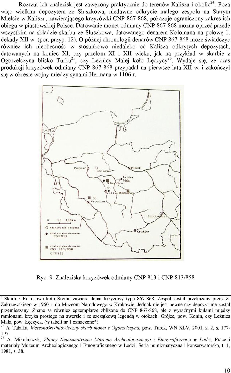 Polsce. Datowanie monet odmiany CNP 867-868 można oprzeć przede wszystkim na składzie skarbu ze Słuszkowa, datowanego denarem Kolomana na połowę 1. dekady XII w. (por. przyp. 12).